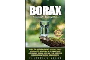 Borax: Borax für Anfänger, geheimes basisches Pulver als Heilmittel, Wundermittel gegen Arthrose, Osteoporose, Candida, Viren und Pilze, Entgiftung ... Entkalkung der Zirbeldrüse (German Edition)