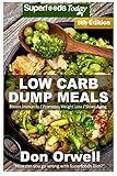 Low Carb Dump Meals: Over 145+ Low Carb Slow Cooker Meals, Dump Dinners Recipes, Quick & Easy Cooking Recipes, Antioxidants & Phytochemicals, Soups ... Weight Loss Transformation Book) (Volume 100)