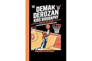 DeMar DeRozan Kids Biography: King of the Court_ The Inspirational Story of a Basketball Legend