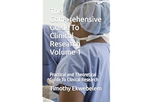The Comprehensive Guide To Clinical Research Volume 1: Practical and Theoretical Guide To Clinical Research