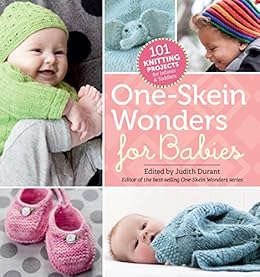 One Skein Wonders For Babies 101 Knitting Projects For Infants Toddlers One Skein Wonders For Babies 101 Knitting Projects For Infants Toddlers