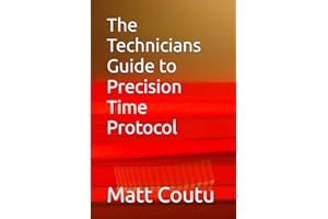 The Technicians Guide to Precision Time Protocol