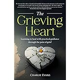 The Grieving Heart: Learning to heal with practical guidance through the pain of grief (The Grieving Heart Series)