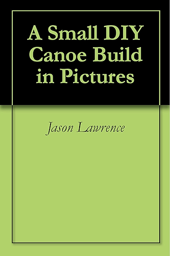 Download A Small DIY Canoe Build in Pictures (English Edition) PDF