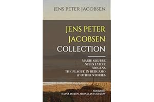 Jens Peter Jacobsen Collection: Marie Grubbe, Niels Lyhne, Mogens, The Plague in Bergamo, & Other Stories