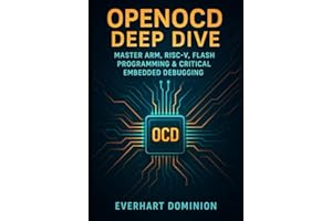 OpenOCD Deep Dive: Master ARM, RISC-V, Flash Programming & Critical Embedded Debugging: A Complete Guide from First Connectio