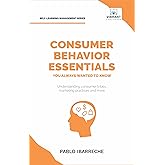 Consumer Behavior Essentials You Always Wanted To Know: Marketing Psychology, Targeting Strategies, Segmentation, Tribal Marketing, and Consumer Insights (Self-Learning Management Series)