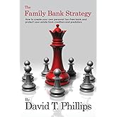 The Family Bank Strategy: How to create your own personal Tax-Free bank and protect your estate from creditors and predators
