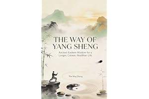 The Way of Yang Sheng: Ancient Eastern Wisdom and Modern Science for Longevity, Stress Mastery, and Vitality