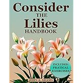 Consider The Lilies Handbook: Break Free from Anxiety and Discover Lasting Peace Through God's Unchanging Promises!