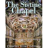 The Sistine Chapel: The History and Legacy of the World’s Most Famous Chapel