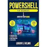 Powershell for Beginners A Step-by-Step Guide to Learning Scripting, Cmdlets: Learn PowerShell Basics, Automate IT Tasks, and Boost Productivity with Clear Examples and Practical Exercises