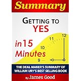 Summary: Getting to Yes: Negotiating Agreement Without Giving In…In 15 Minutes – The Deal Maker’s Summary of William Ury’s Be