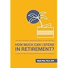 How Much Can I Spend in Retirement?: A Guide to Investment-Based Retirement Income Strategies (The Retirement Researcher Guide Series)