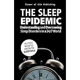 The Sleep Epidemic – Understanding and Overcoming Sleep Disorders in a 24/7 World: All You Need to Know to Sleep Well
