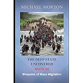 The Deep State Uncovered: Book III Weapons of Mass Migration