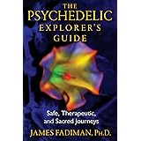 The Psychedelic Explorer's Guide: Safe, Therapeutic, and Sacred Journeys