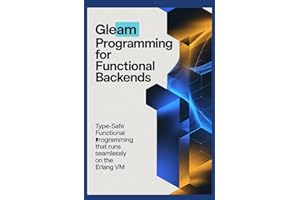 GLEAM PROGRAMMING FOR FUNCTIONAL BACKENDS: Type-safe functional programming that runs seamlessly on the Erlang VM