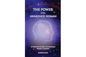 The Power of the Awakened Human: A Practical Guide to Conscious Reality Creation