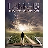 I Am His: Discipleship Training Manual Part 1