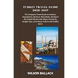 Turkey Travel Guide 2026–2027: The Complete Travel Guide to Istanbul, Cappadocia, Ephesus, Pamukkale, Antalya & the Turkish Riviera with Maps, ... Tips, Local Food, Culture and Hidden Gems