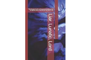 Liar, Lunatic, Lord: The Gospel of John as the greatest evidence for (or against) Jesus' claim to be I AM WHO I AM