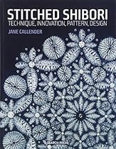 Stitched Shibori: Technique, innovation, pattern, design Stitched Shibori: Technique, innovation, pattern, design