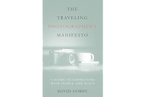 The Traveling Photographer's Manifesto: A Guide to Connecting with People and Place