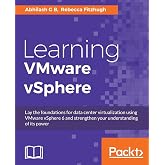 Learning VMware vSphere: Lay the foundations for data center virtualization using VMware vSphere 6 and strengthen your understanding of its power