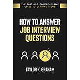 How To Answer Job Interview Questions: The fast and comprehensive guide to landing a job.