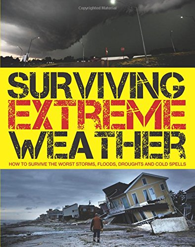 Surviving Extreme Weather: How to Survive the Worst Storms, Floods, Droughts and Cold Spells
