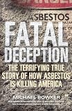 Fatal Deception: The Terrifying True Story Of How Asbestos Is Killing America by Michael Bowker