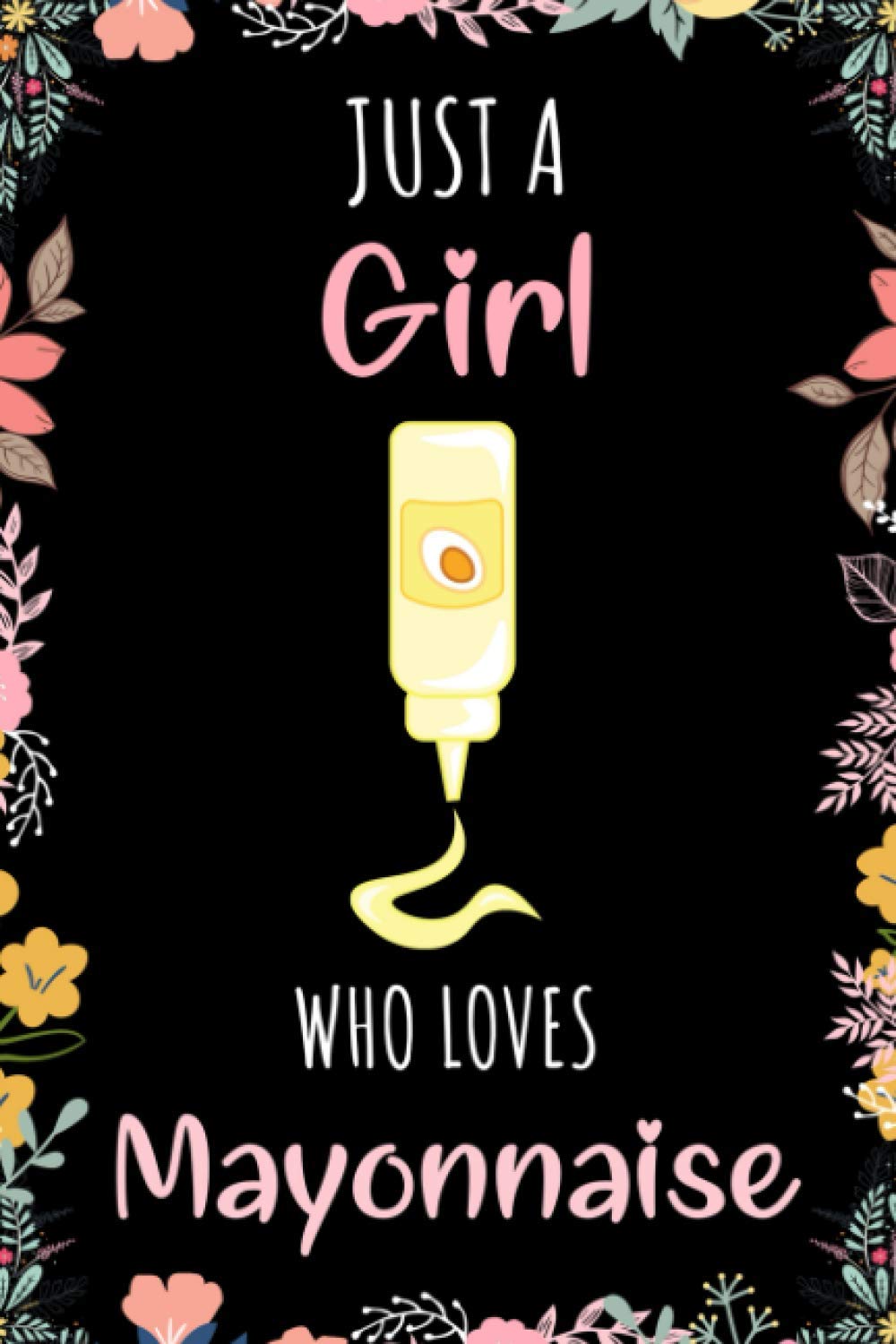 Just A Girl Who Loves Mayonnaise Journal Notebook: Funny Wide Ruled Notebook Gift For Girls Who Loves Mayonnaise - Perfect Gift For Mayonnaise Lovers ... - 6 x 9 Inches - 110 Lined Pages