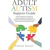 Adult Autism Support Guide: Simple & effective strategies to create a supportive environment, recognize & understand symptoms, and help autistic individuals be heard.