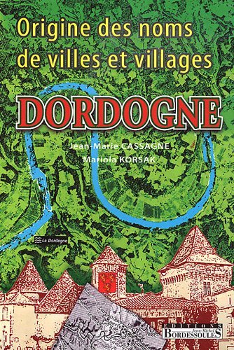 Dordogne - origine des noms de villes et villages (French Edition) by Jean-Marie Cassagne, Mariola Korsak