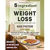 5-Ingredient High Protein Low Carb Cookbook for Weight Loss: Easy Diet Recipes for Beginners to Burn Fat, Control Cravings, Boost Energy & Follow a Simple 28-Day Meal Plan for Fast Results
