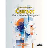 Vibe Coding with Cursor: Master AI-Powered Development Through Project-Based Learning and Build Full-Stack Applications
