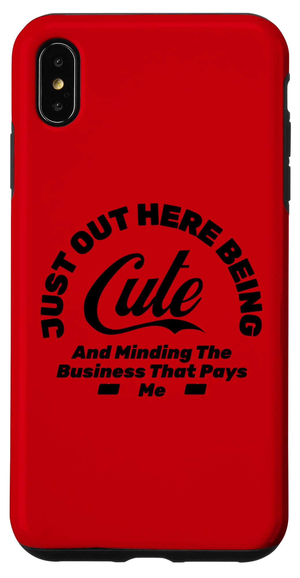 iPhone XS Max JUST OUT HERE BEING CUTE & MINDING THE BUSINESS THAT PAYS ME Case