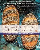 The New Healthy Bread in Five Minutes a Day: Revised and Updated with New Recipes