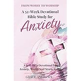 From Worry to Worship A 52-Week Devotional Bible Study for Anxiety: A Self-Help Devotional for Anxiety, Worry, and Stress Relief