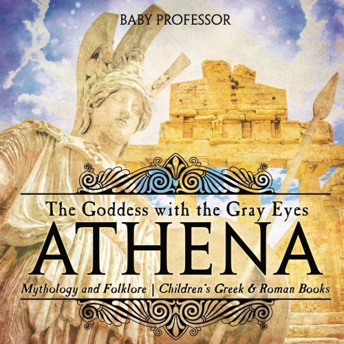Baby ProfessorAthena: The Goddess with the Gray Eyes - Mythology and Folklore Children's Greek & Roman Books