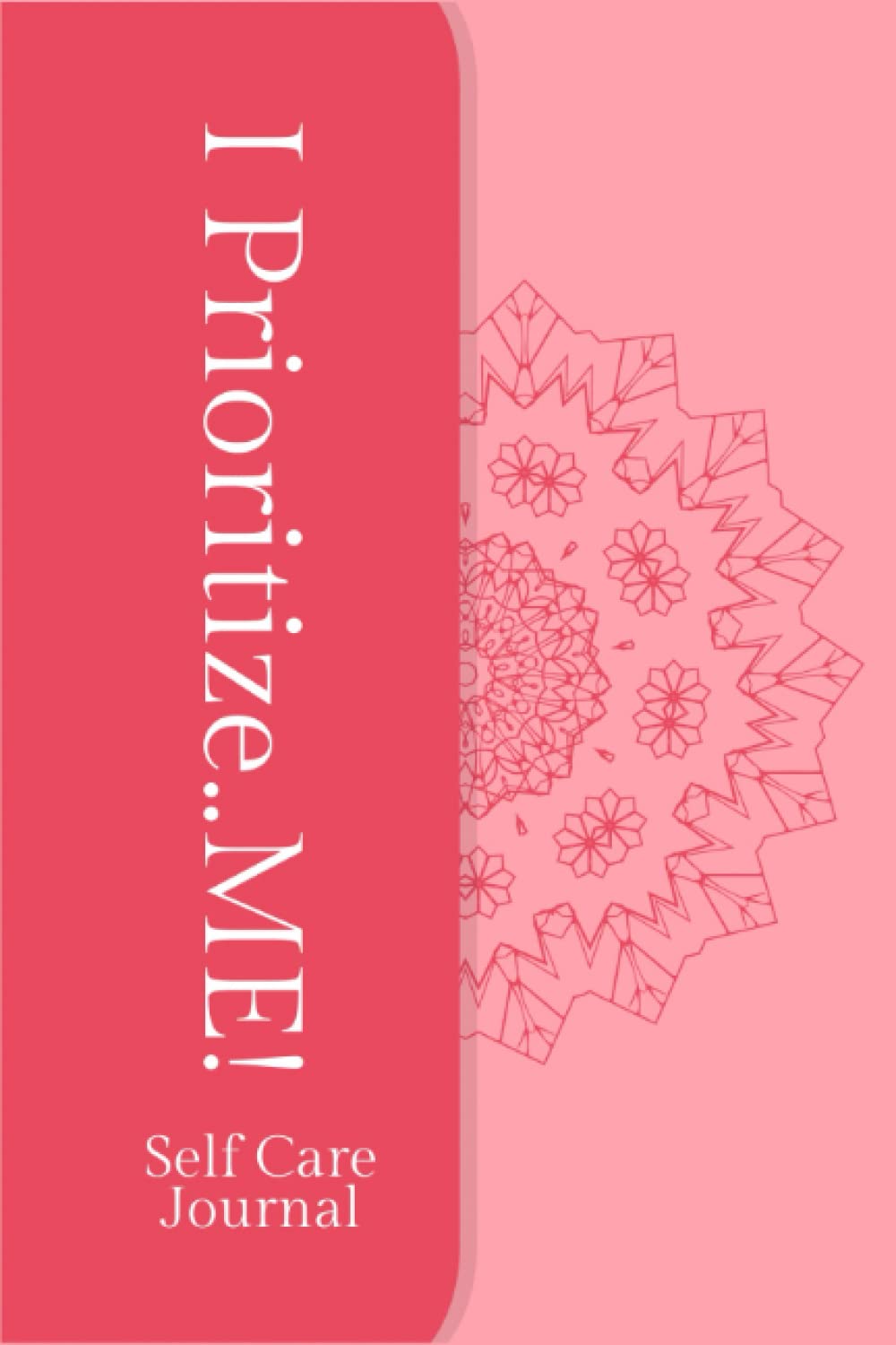 I Prioritize..ME! Self Care Journal: Self-Love, Self-Compassion Journal for Adults to Build Confidence and Thrive