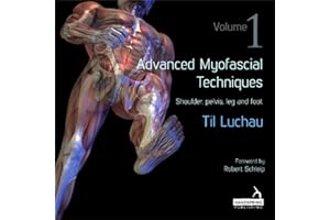 Advanced Myofascial Techniques: Volume 1: Shoulder, Pelvis, Leg and Foot