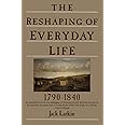 The Reshaping of Everyday Life: 1790-1840 (Everyday Life in America)