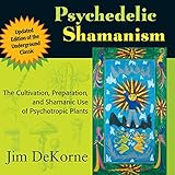 Psychedelic Shamanism, Updated Edition: The Cultivation, Preparation, and Shamanic Use of Psychotrop by 