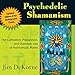 Psychedelic Shamanism, Updated Edition: The Cultivation, Preparation, and Shamanic Use of Psychotrop by 