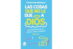 Las Cosas Que No le Dije a Dios: Una historia de amor, cáncer, risas y milagros