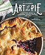 Art of the Pie: A Practical Guide to Homemade Crusts, Fillings, and Life
