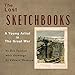 The Lost Sketchbooks: A Young Artist in The Great War by 