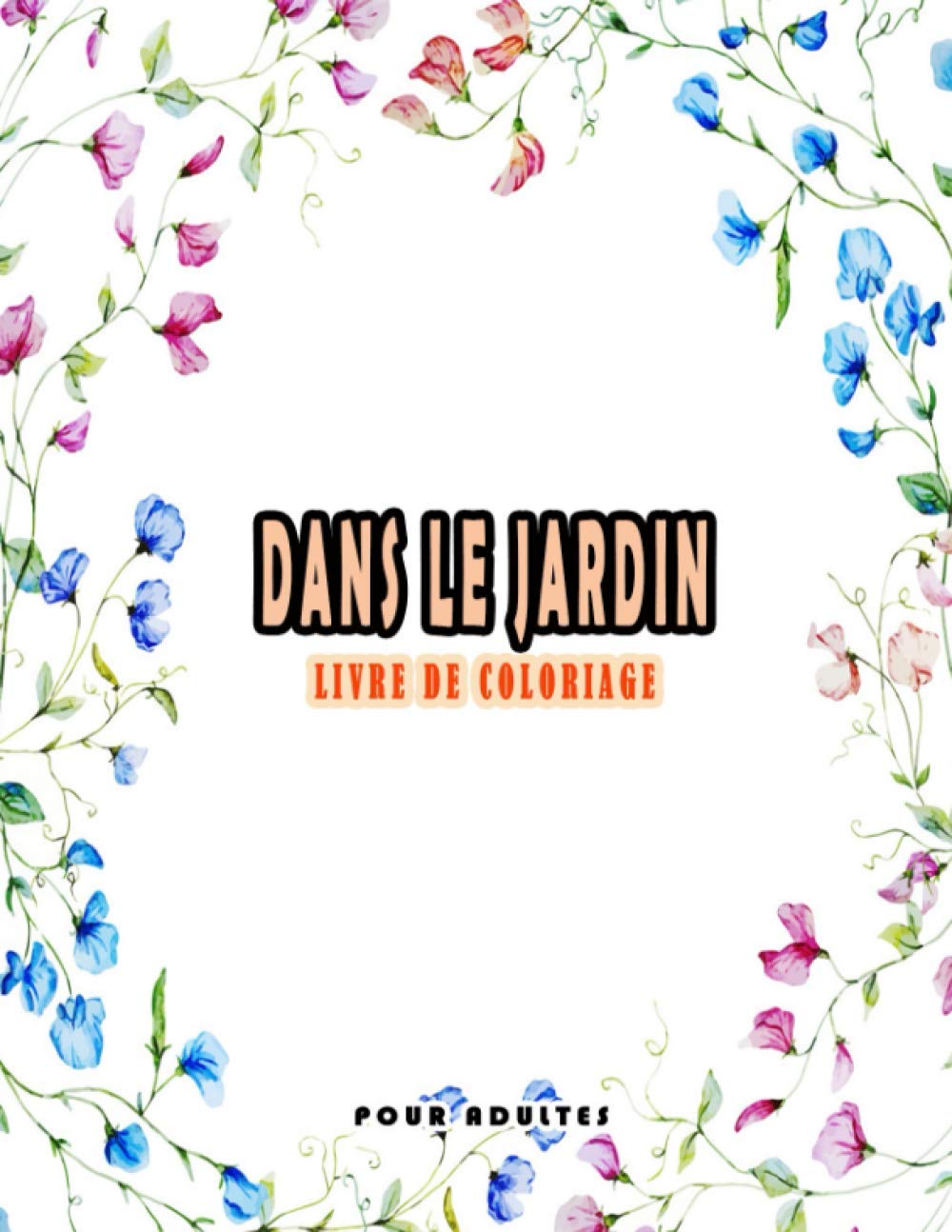 Dans Le Jardin Livre De Coloriage Pour Adultes Livres A Colorier Pour Adultes Relaxation Fleurs Animaux Et Jardins French Edition Coloriage A D Livre 9798574341070 Amazon Com Books